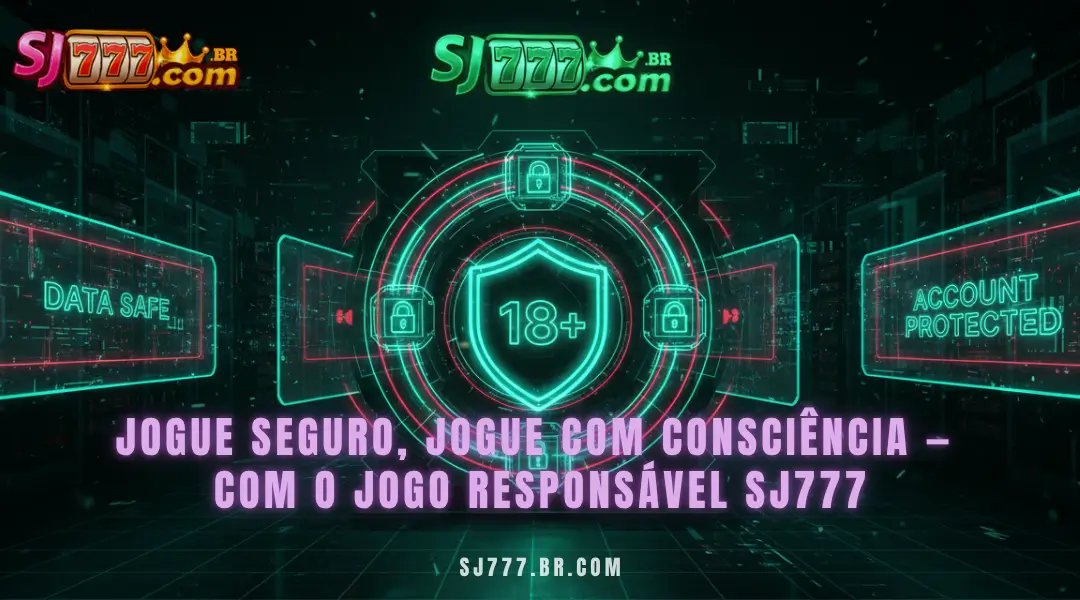 Jogue seguro, jogue com consciência —
com o Jogo Responsável SJ777