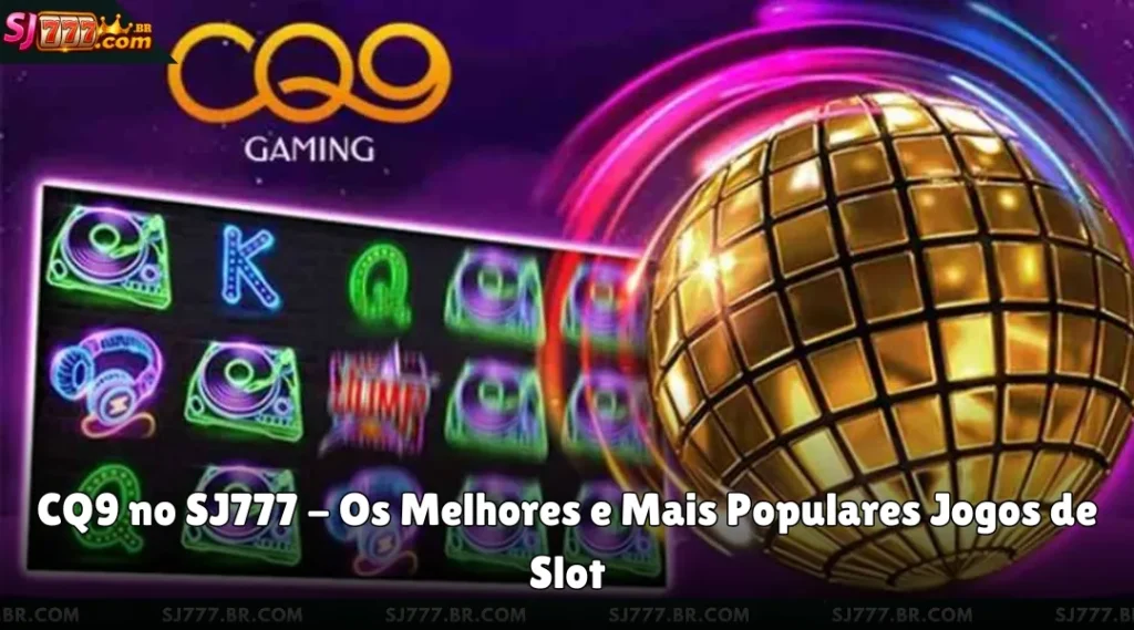 CQ9 no SJ777 - Os Melhores e Mais Populares Jogos de Slot